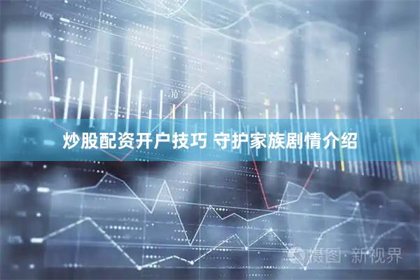炒股配资开户技巧 守护家族剧情介绍